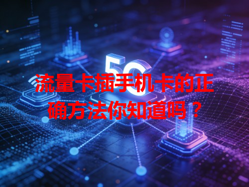 流量卡插手机卡的正确方法你知道吗？
