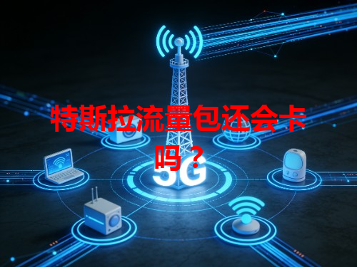 特斯拉流量包还会卡吗？