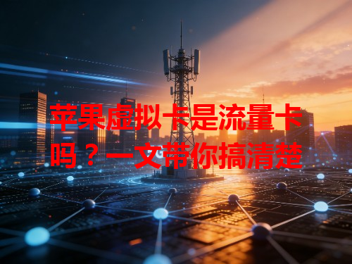 苹果虚拟卡是流量卡吗？一文带你搞清楚