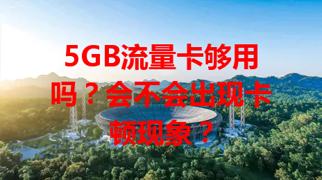 5GB流量卡够用吗？会不会出现卡顿现象？