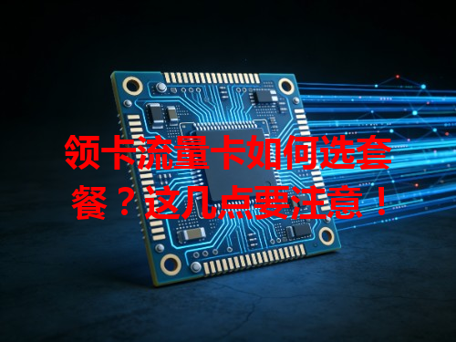 领卡流量卡如何选套餐？这几点要注意！