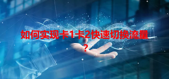 如何实现卡1卡2快速切换流量?