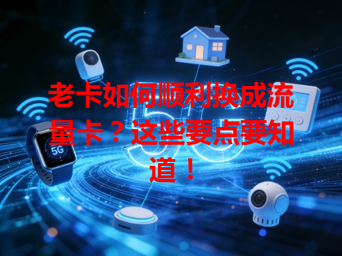 老卡如何顺利换成流量卡？这些要点要知道！