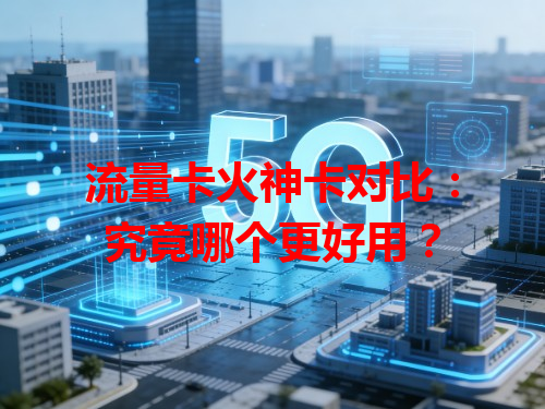 流量卡火神卡对比：究竟哪个更好用？