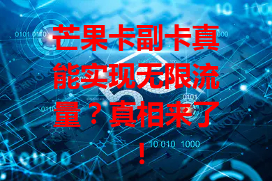 芒果卡副卡真能实现无限流量？真相来了！