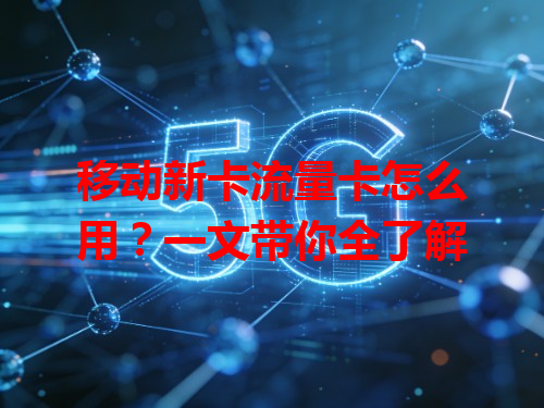 移动新卡流量卡怎么用？一文带你全了解