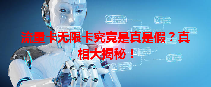 流量卡无限卡究竟是真是假？真相大揭秘！