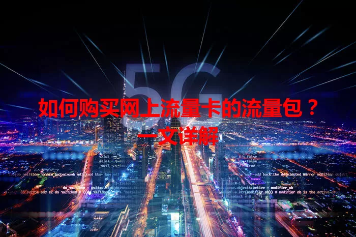如何购买网上流量卡的流量包?一文详解