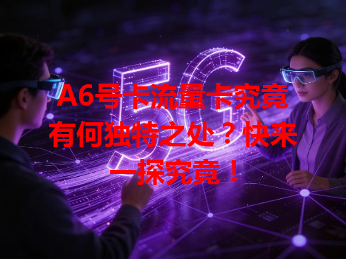 A6号卡流量卡究竟有何独特之处？快来一探究竟！