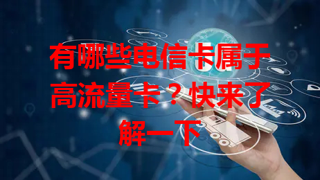 有哪些电信卡属于高流量卡？快来了解一下