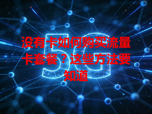 没有卡如何购买流量卡套餐？这些方法要知道