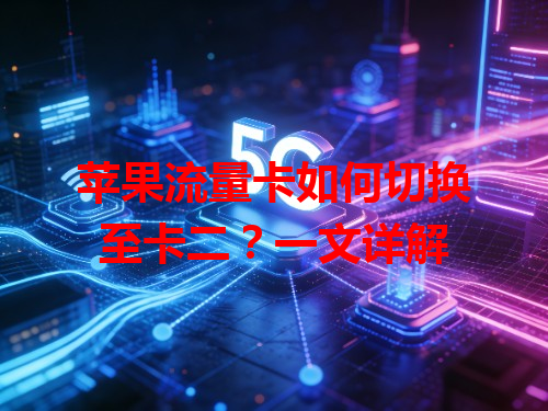 苹果流量卡如何切换至卡二？一文详解