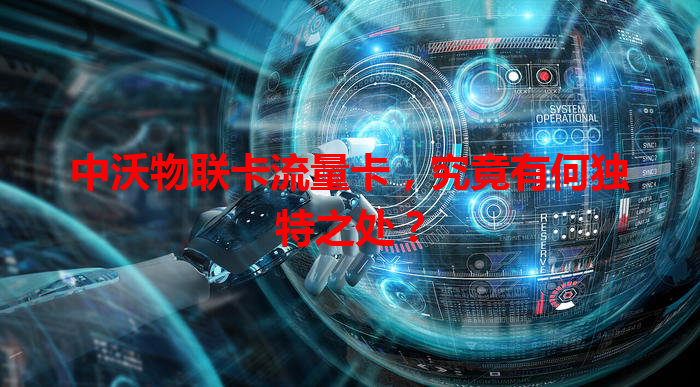 中沃物联卡流量卡，究竟有何独特之处？