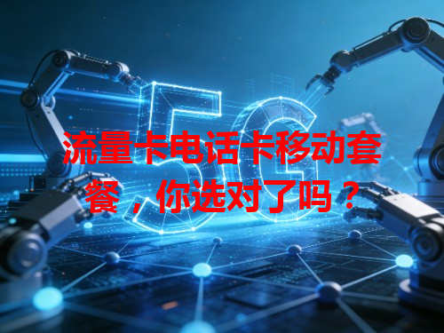 流量卡电话卡移动套餐，你选对了吗？