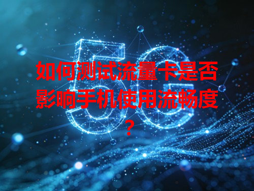 如何测试流量卡是否影响手机使用流畅度？