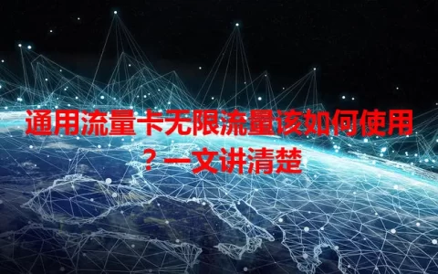 通用流量卡无限流量该如何使用？一文讲清楚