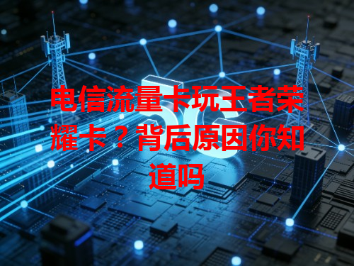 电信流量卡玩王者荣耀卡？背后原因你知道吗