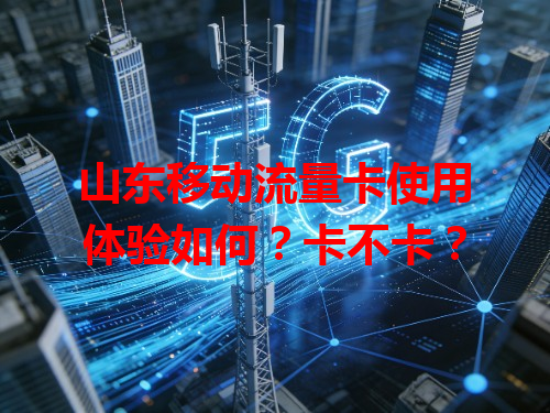 山东移动流量卡使用体验如何？卡不卡？