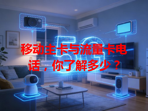 移动主卡与流量卡电话，你了解多少？