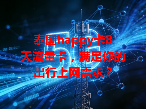 泰国happy卡8天流量卡，满足你的出行上网需求？
