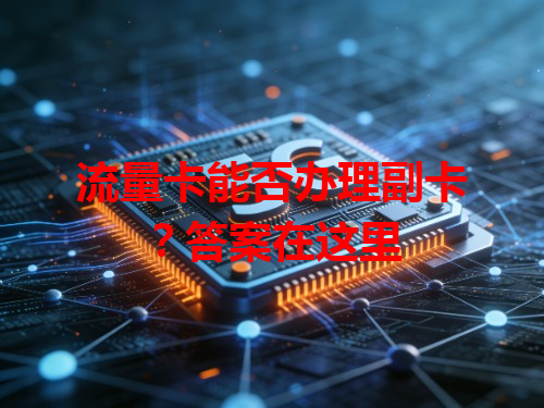 流量卡能否办理副卡？答案在这里