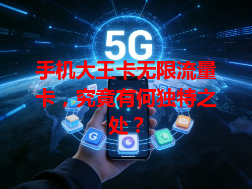 手机大王卡无限流量卡，究竟有何独特之处？
