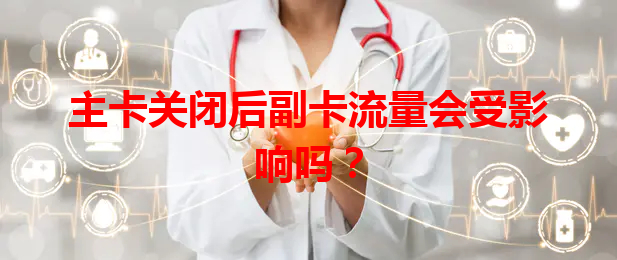 主卡关闭后副卡流量会受影响吗？