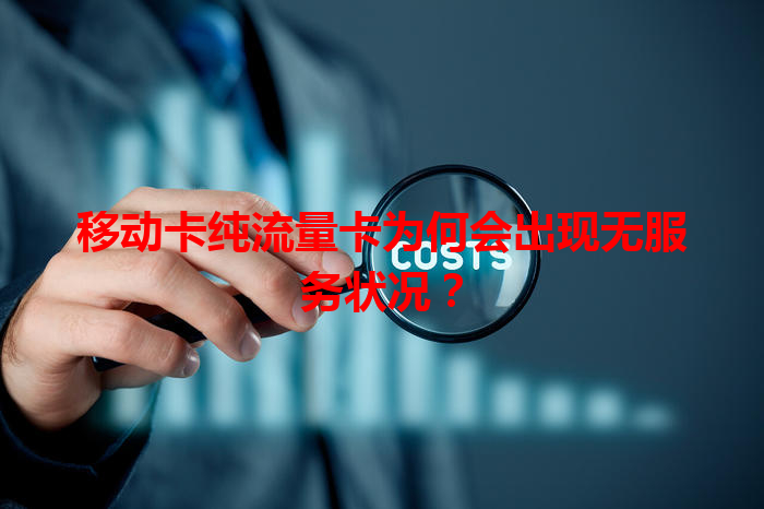 移动卡纯流量卡为何会出现无服务状况？