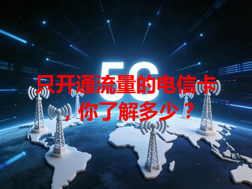只开通流量的电信卡，你了解多少？