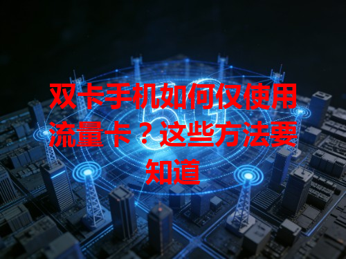 双卡手机如何仅使用流量卡？这些方法要知道