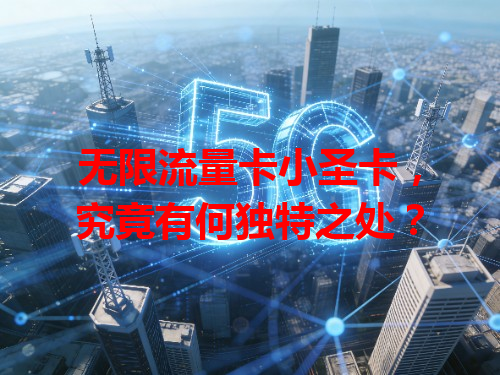 无限流量卡小圣卡，究竟有何独特之处？