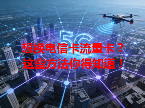 想换电信卡流量卡？这些方法你得知道！