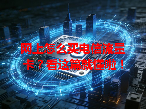 网上怎么买电信流量卡？看这篇就懂啦！