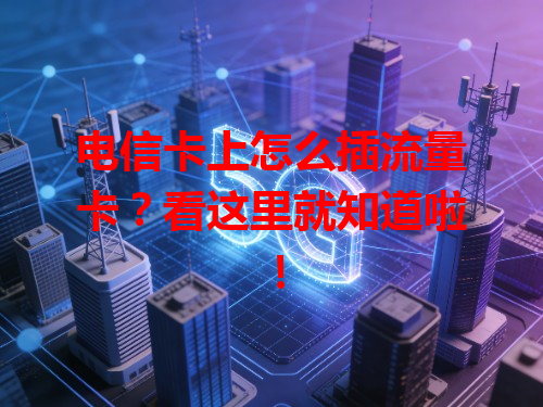 电信卡上怎么插流量卡？看这里就知道啦！