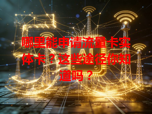 哪里能申请流量卡实体卡？这些途径你知道吗？