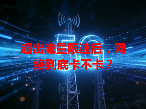 超出流量限速后，网络到底卡不卡？