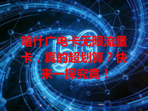 喀什广电卡无限流量卡，真的超划算？快来一探究竟！