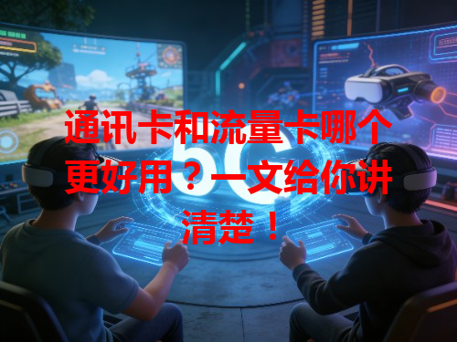 通讯卡和流量卡哪个更好用？一文给你讲清楚！