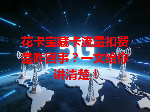 花卡宝藏卡流量扣费是咋回事？一文给你讲清楚！