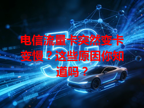 电信流量卡突然变卡变慢？这些原因你知道吗？