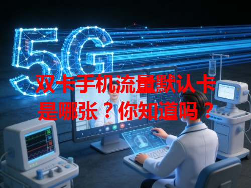 双卡手机流量默认卡是哪张？你知道吗？