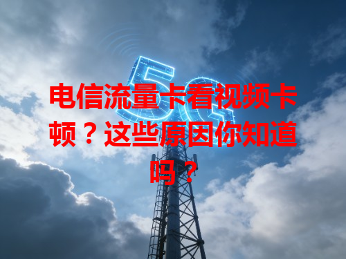 电信流量卡看视频卡顿？这些原因你知道吗？