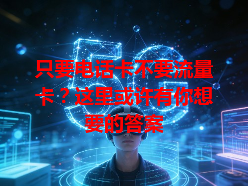 只要电话卡不要流量卡？这里或许有你想要的答案