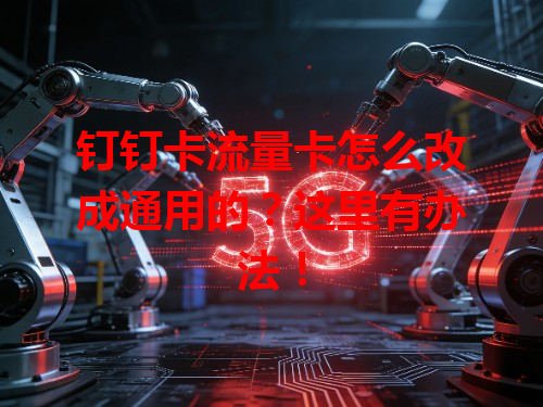 钉钉卡流量卡怎么改成通用的？这里有办法！