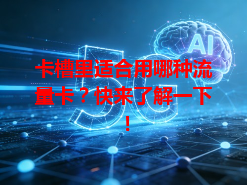 卡槽里适合用哪种流量卡？快来了解一下！