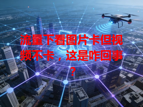 流量下看图片卡但视频不卡，这是咋回事？
