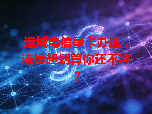 运城电信星卡办理，流量超划算你还不冲？