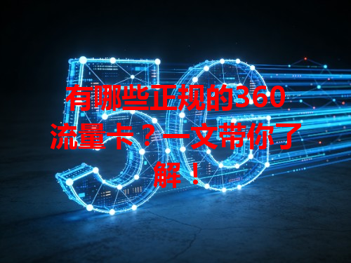有哪些正规的360流量卡？一文带你了解！