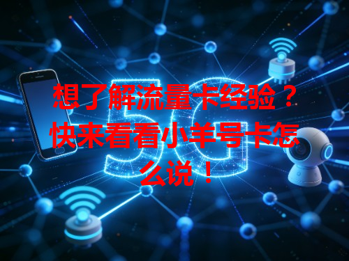 想了解流量卡经验？快来看看小羊号卡怎么说！