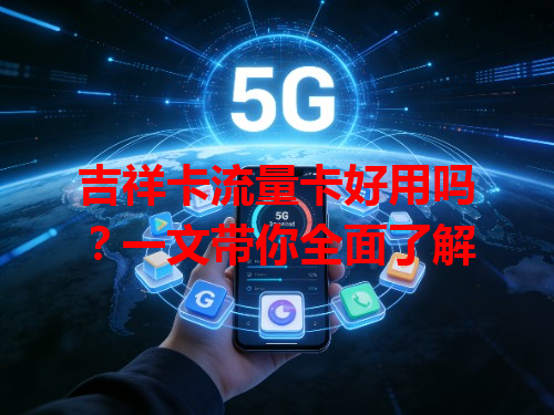 吉祥卡流量卡好用吗？一文带你全面了解